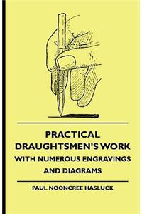 Practical Draughtsmen's Work - With Numerous Engravings And Diagrams