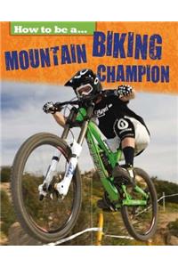 How to Be a Champion: Mountain Biking Champion