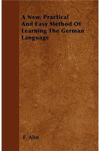 A New, Practical And Easy Method Of Learning The German Language