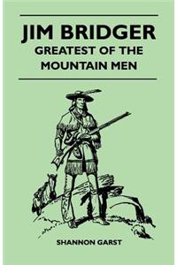 Jim Bridger - Greatest of the Mountain Men