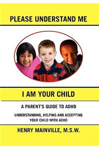 Please Understand Me, I Am Your Child