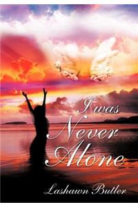 I Was Never Alone