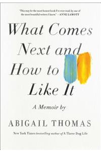 What Comes Next and How to Like It: A Memoir