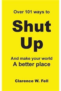Over 101 Ways to Shut Up and Make Your World a Better Place