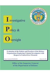 Report on Evaluation of the Policies and Practices of the Defense Organizations Employing Criminal Investigators with Respect to Control over Firearms