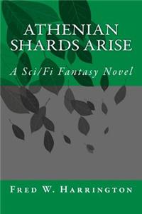 Athenian Shards Arise: A Sci/Fi Fantasy Novel