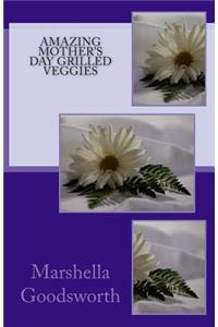 Amazing Mother's Day Grilled Veggies