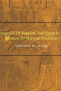 Legends of Babylon and Egypt in Relation to Hebrew Tradition