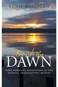 Towards the Dawn: Some Personal Encounters in the Gospels, Imaginatively Retold