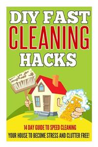 DIY FAST Cleaning Hacks - 14 Day Guide To Speed Cleaning Your House To Become Stress And Clutter FREE!