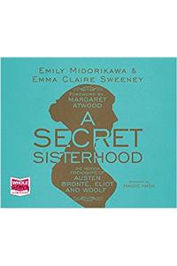 Secret Sisterhood: The Hidden Friendships of Austen, Bronte, Eliot and Woolf