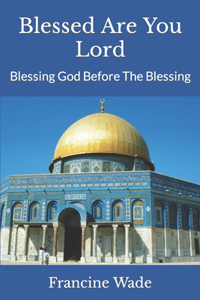 Blessed Are You Lord: Blessing God Before The Blessing