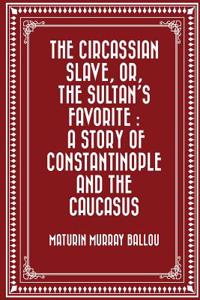 The Circassian Slave, Or, the Sultan's Favorite