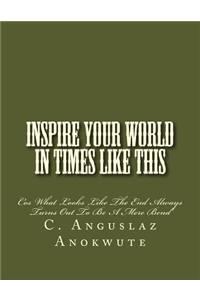 Inspire Your World In Times Like This