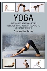 Yoga: The Top 100 Best Yoga Poses: Relieve Stress, Increase Flexibility, and Gain Strength