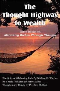 Thought Highway to Wealth - Three Books on Attracting Riches Through Thought
