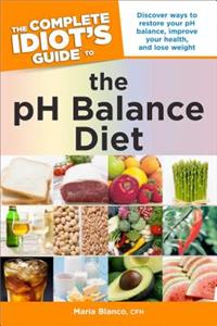The Complete Idiot's Guide to the PH Balance Diet: Restore Your PH Balance, Improve Your Health, and Lose Weight