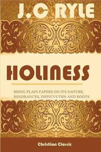 Holiness;being Plain Papers on Its Nature, Hindrances, Difficulties and Roots