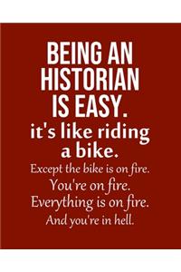 Being a Historian is Easy. It's like riding a bike. Except the bike is on fire. You're on fire. Everything is on fire. And you're in hell.