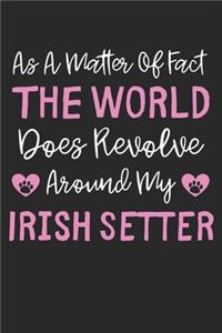 As A Matter Of Fact The World Does Revolve Around My Irish Setter