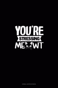 You're Stressing Me-Owt