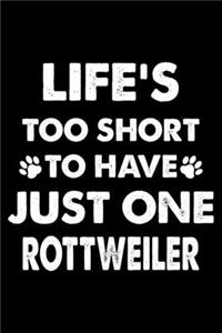 Life's Too Short To Have Just One Rottweiler