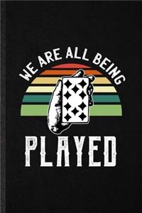 We Are All Being Played