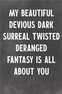 My Beautiful Devious Dark Surreal Twisted Deranged Fantasy Is All About You