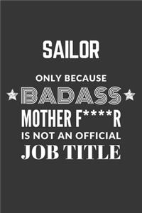 Sailor Only Because Badass Mother F****R Is Not An Official Job Title Notebook