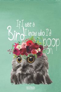 If I was a bird I know who I'd poop on Notizbuch