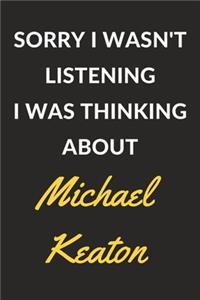 Sorry I Wasn't Listening I Was Thinking About Michael Keaton