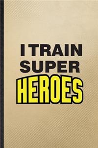 I Train Super Heroes