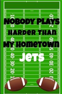 Nobody Plays Harder Than My Hometown Jets