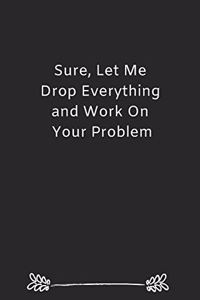 Sure, Let Me Drop Everything and Work On Your Problem