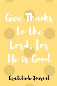 Give Thanks To The Lord For He Is Good Gratitude Journal