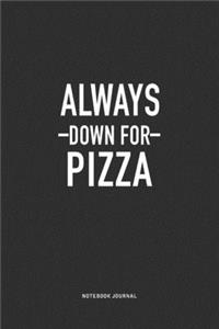 Always Down For Pizza