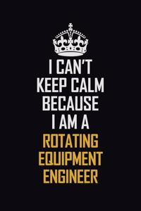 I Can't Keep Calm Because I Am A Rotating Equipment Engineer