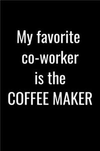 My favorite co-worker is the coffee maker