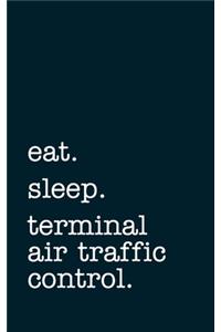 eat. sleep. terminal air traffic control. - Lined Notebook