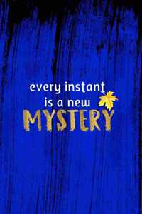 Every Instant Is A New Mystery