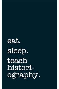 eat. sleep. teach historiography. - Lined Notebook