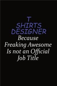 T shirts designer Because Freaking Awesome Is Not An Official Job Title