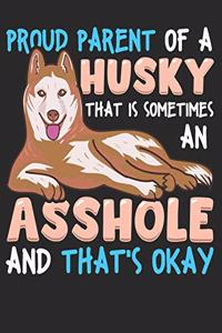 Proud Parent of a Husky that is Sometimes an Asshole and thats Okay