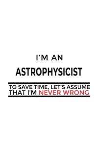 I'm An Astrophysicist To Save Time, Let's Assume That I'm Never Wrong
