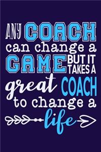 Any Coach Can Change A Game But It Takes A Great Coach To Change A Life