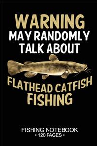 Warning May Randomly Talk About Flathead Catfish Fishing Fishing Notebook 120 Pages