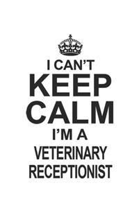 I Can't Keep Calm I'm A Veterinary Receptionist