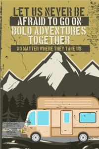 Let us never be afraid to go on Bold Adventures Together No Matter Where They Take Us