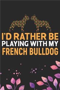 I'd Rather Be Playing with My French Bulldog