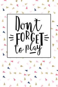 Don't Forget to Play